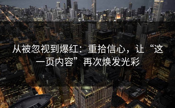从被忽视到爆红：重拾信心，让“这一页内容”再次焕发光彩