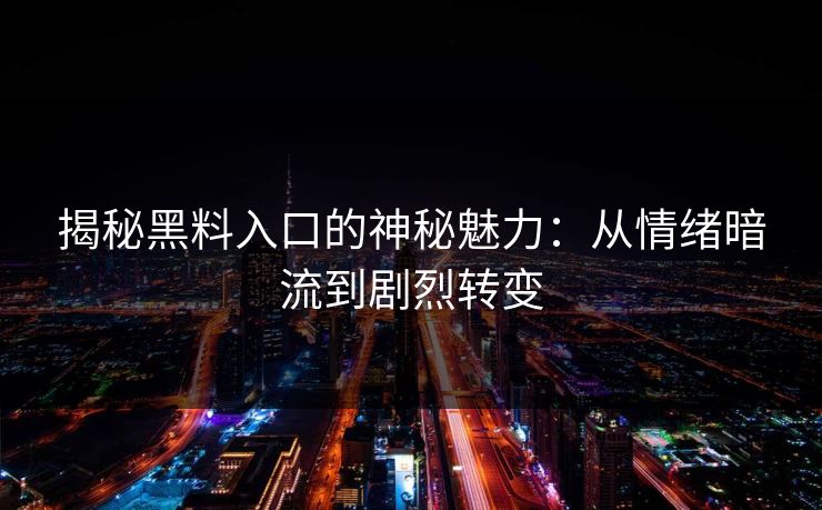 揭秘黑料入口的神秘魅力：从情绪暗流到剧烈转变